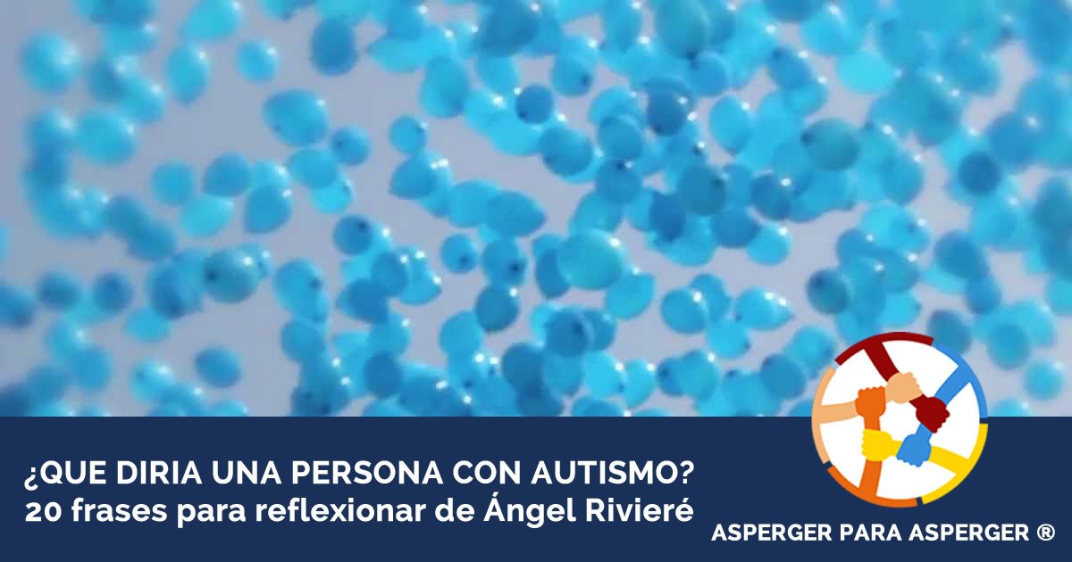 Que diría una persona con autismo -20 frases de Ángel Rivieré