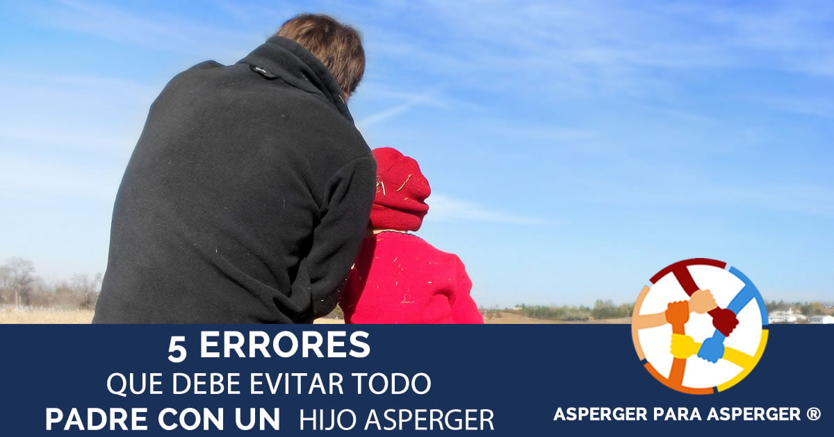 Educación para padres: 5 errores que debe evitar todo padre de un hijo asperger