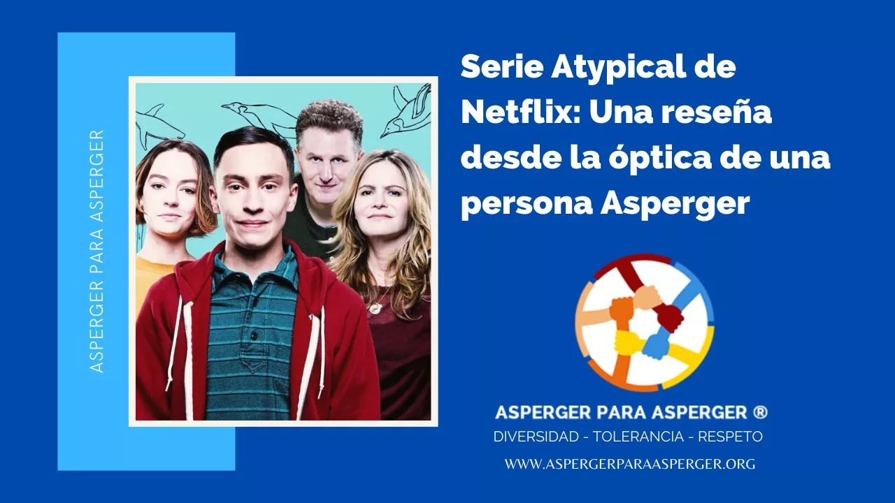 Serie Atypical de Netflix: Una reseña desde la óptica de una persona Asperger