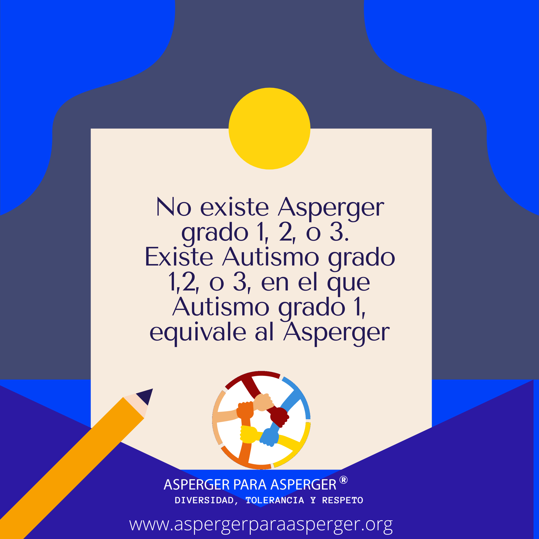 Semáforo amarillo: No existe grado 1, 2 o, 3 de Asperger. Lo que existe es Grado 1,2 o, 3 de Autismo, en el que el Asperger equivale a Autismo grado 1