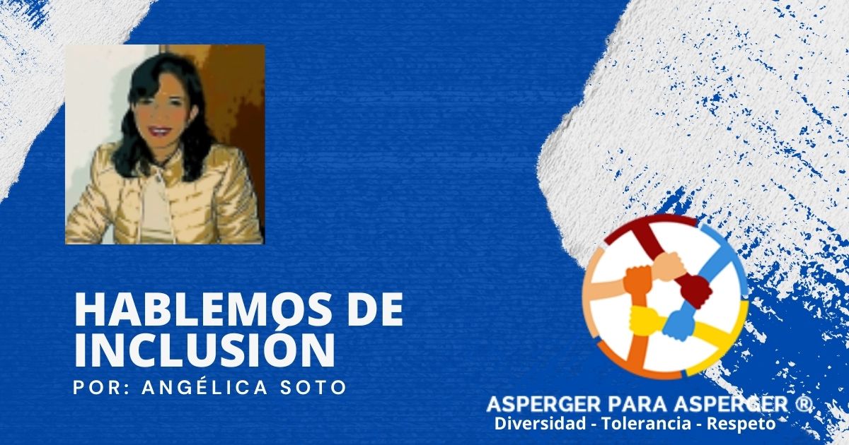 Hablando de Inclusión 1 Hablemos de Inclusión - Angélica Soto - Escritora Invitada - Asperger para Asperger