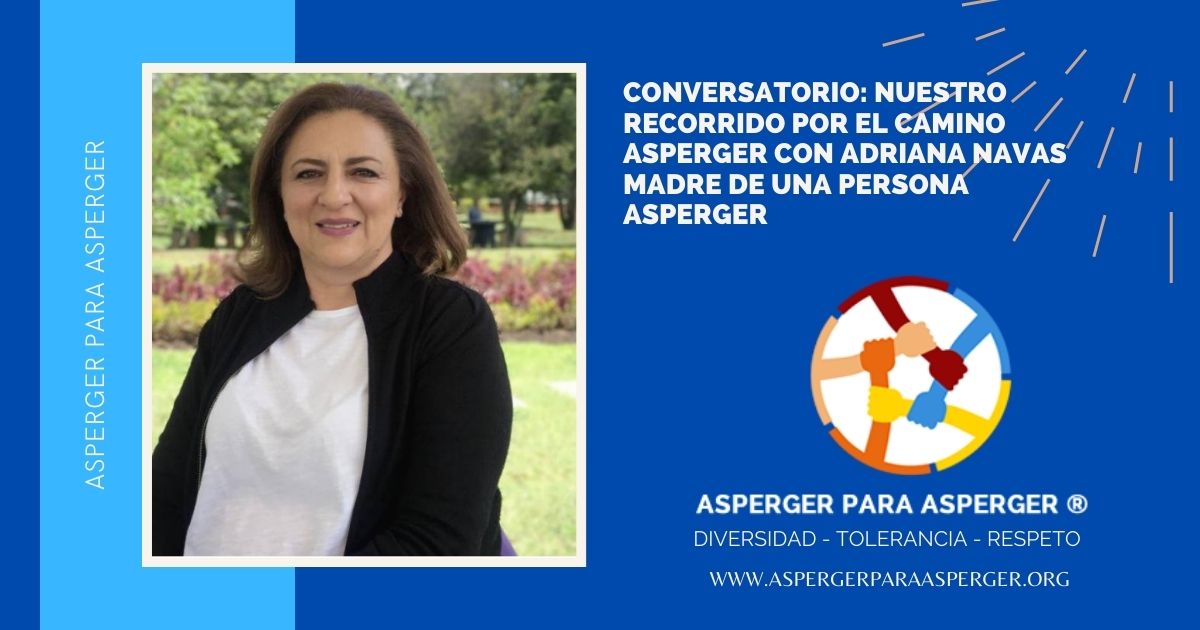 Conversatorio: Nuestro recorrido por el camino Asperger con Adriana Navas madre de una persona Asperger 1 Conversatorio: Nuestro recorrido por el camino Asperger con Adriana Navas madre de una persona Asperger