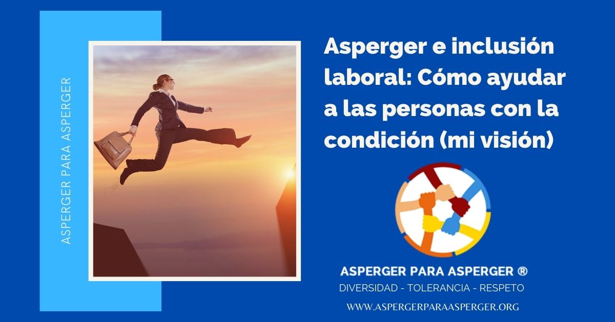 Asperger e inclusión laboral: Cómo ayudar a las personas con la condición (mi visión)