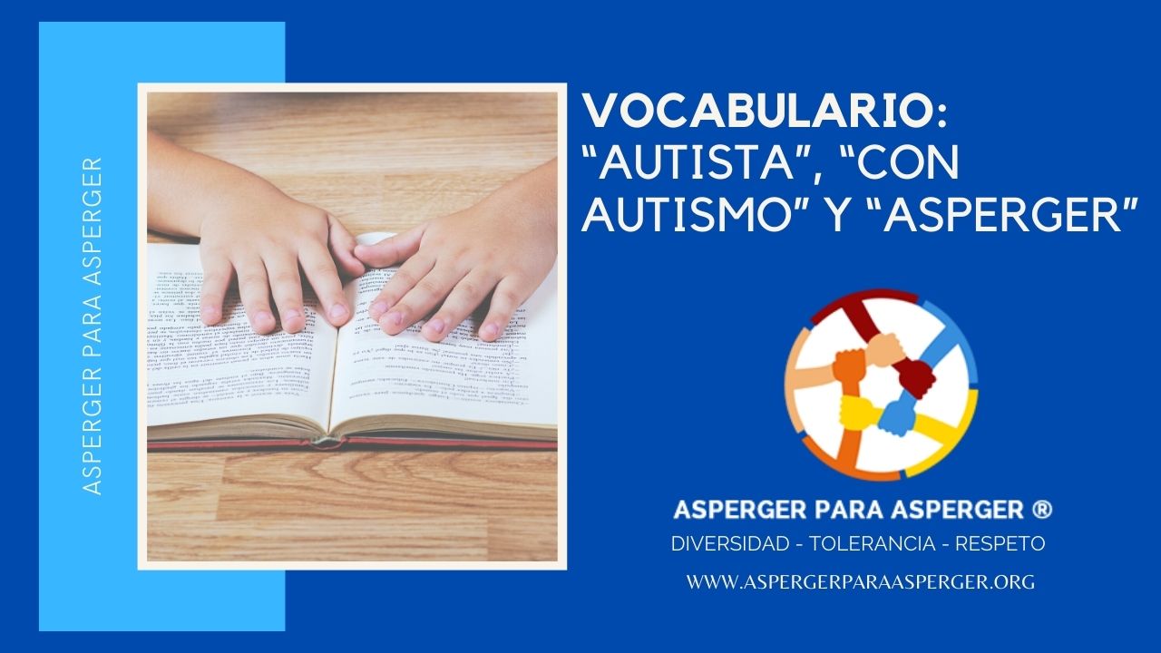 Vocabulario: “Autista”, “Con autismo” y “Asperger”