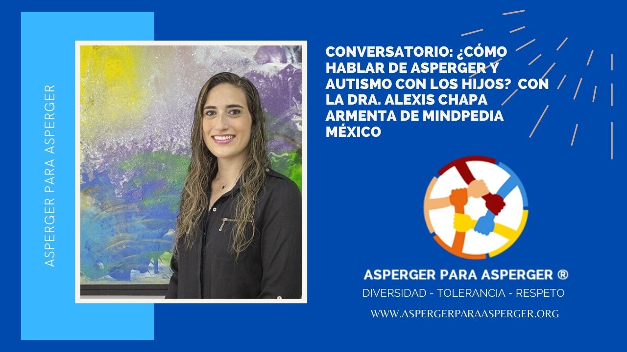 Conversatorio: ¿Como hablar de Asperger y Autismo a mi hijo?, con la Dra. Alexis Chapa de MindPedia Mexico