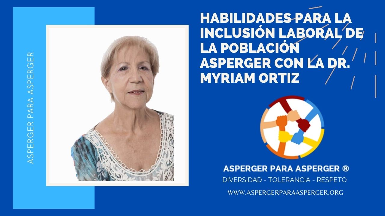 Inclusión Laboral y sus habilidades en la Población Asperger con la Dra. Miriam Ortiz (30min) 1 Inclusión Laboral y Sus habilidades en la población Asperger con la Dra Myriam Ortiz
