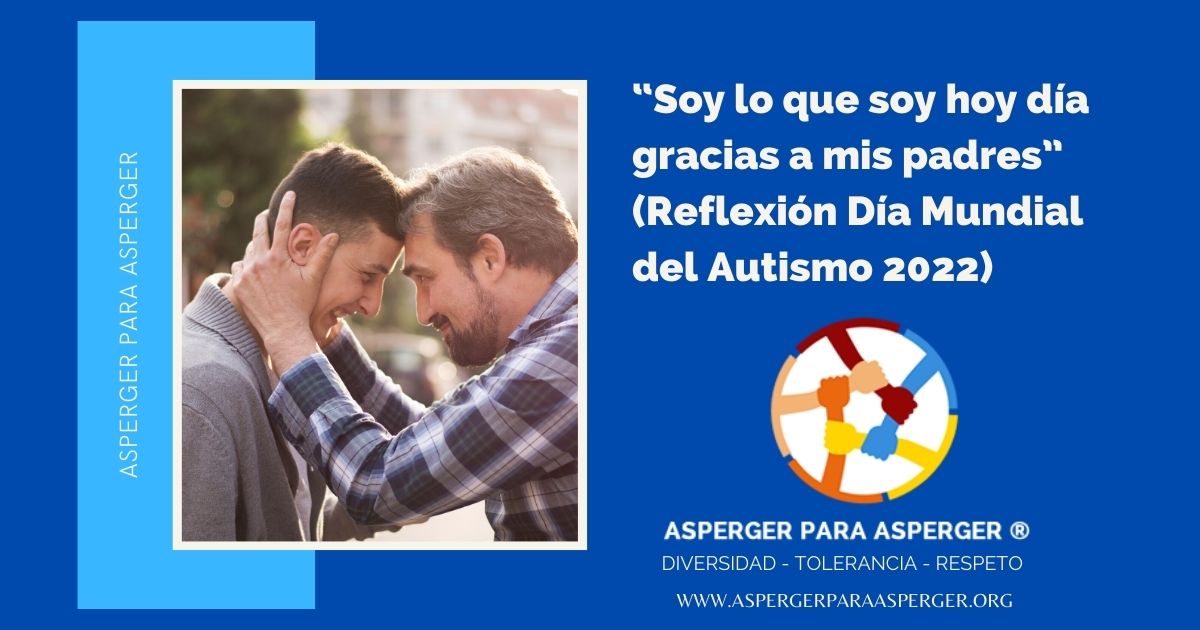 Día Mundial del Autismo 2022 (Reflexión): “Soy lo que soy hoy en día  gracias a mis padres” - Asperger para Asperger