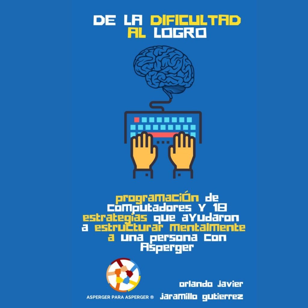 Educar sobre el Asperger - Libro De la Dificultad al Logro: Programación de Computadores y 18 estrategias que ayudaron a estructurar mentalmente a una persona con Asperger. Disponible en Amazon