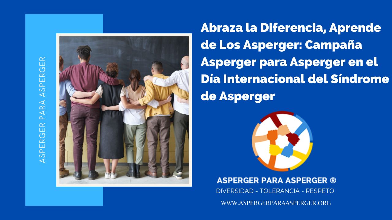 Abraza la Diferencia, Aprende de Los Asperger: Campaña Asperger para Asperger en el Día Internacional del Síndrome de Asperger 1 Abraza la Diferencia, Aprende de los Asperger, Campaña Dia Internacional del Sindrome de Asperger
