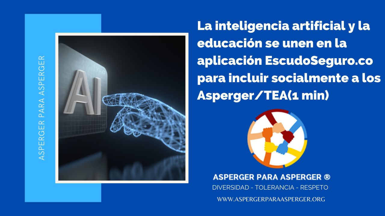 La inteligencia artificial y la educación se unen en la aplicación EscudoSeguro.co para incluir socialmente a los Asperger/TEA(1 min) 1 La inteligencia y la educación