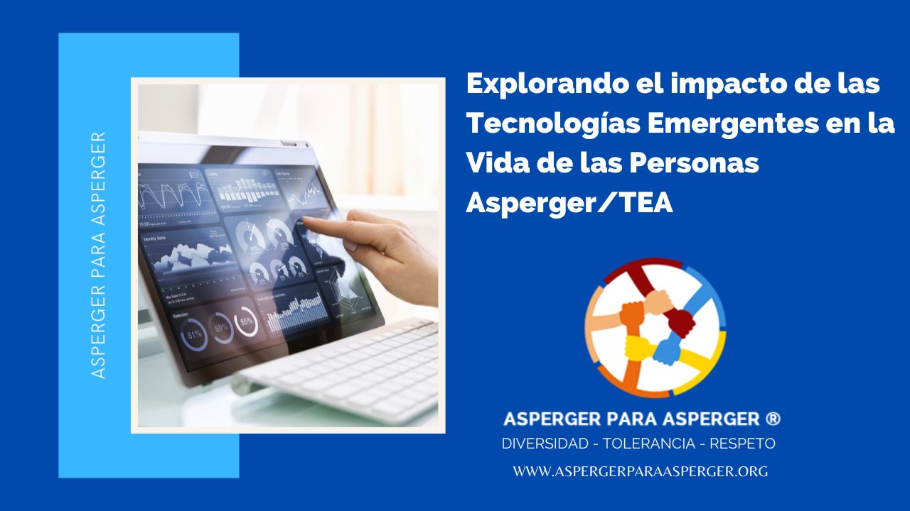 ¡Explorando el impacto de las Tecnologías Emergentes en la Vida de las Personas Asperger/TEA! (7 min) 1 Tecnologias emergentes en personas Asperger