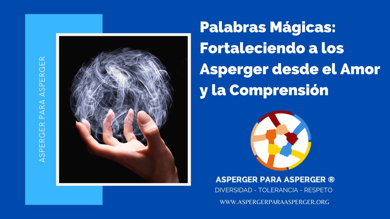 Más Palabras Mágicas: Fortaleciendo a los Asperger desde el Amor y la Comprensión (3 min) 1 Más Palabras Mágicas: Fortaleciendo a los Asperger desde el Amor y la Comprensión