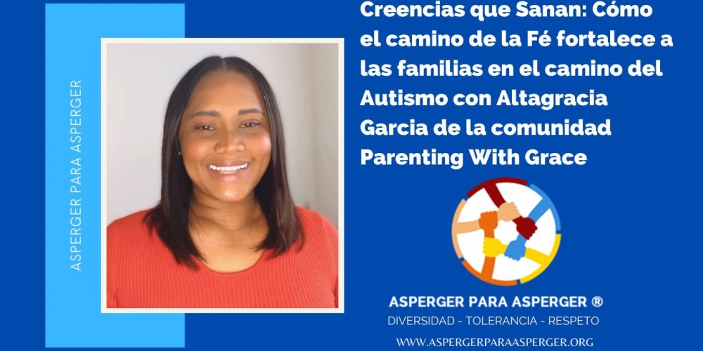 Creencias que Sanan: Cómo el camino de la Fé fortalece a las familias en el camino del Autismo con Altagracia Garcia de la comunidad Parenting With Grace
