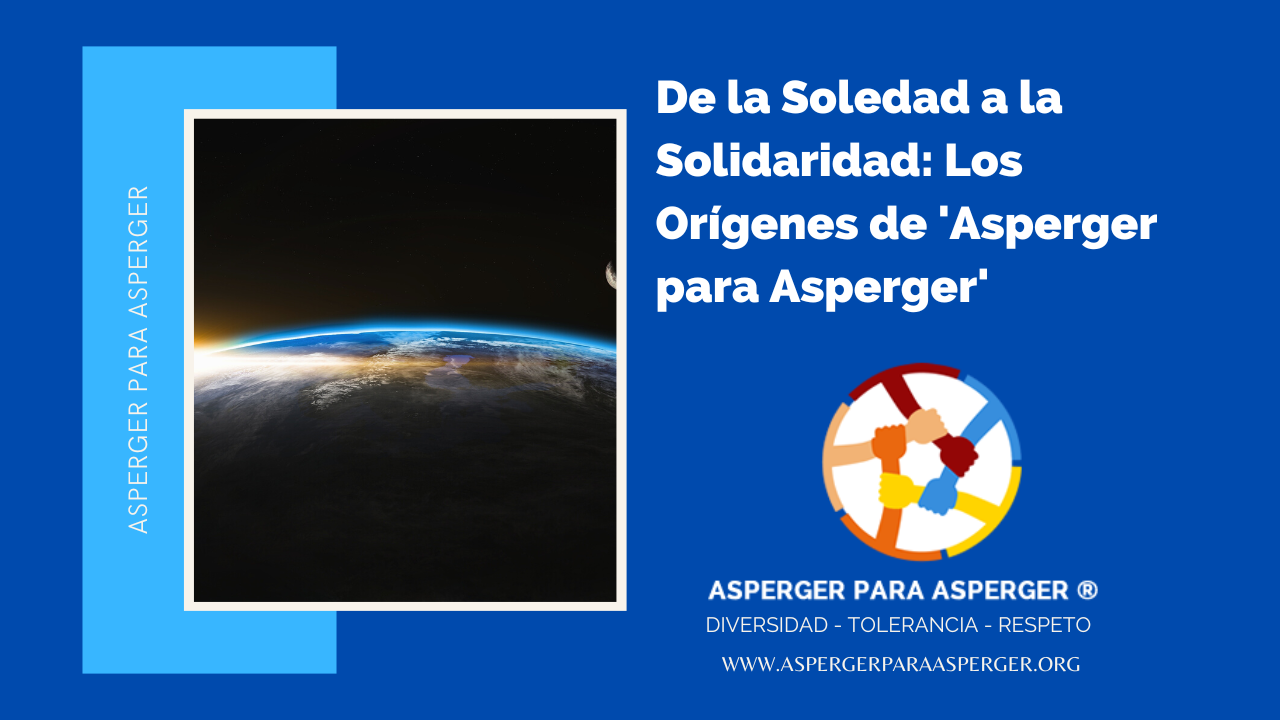 De la Soledad a la Solidaridad: Los Orígenes de 'Asperger para Asperger 1 De la Soledad a la Solidaridad: Los Orígenes de 'Asperger para Asperger'