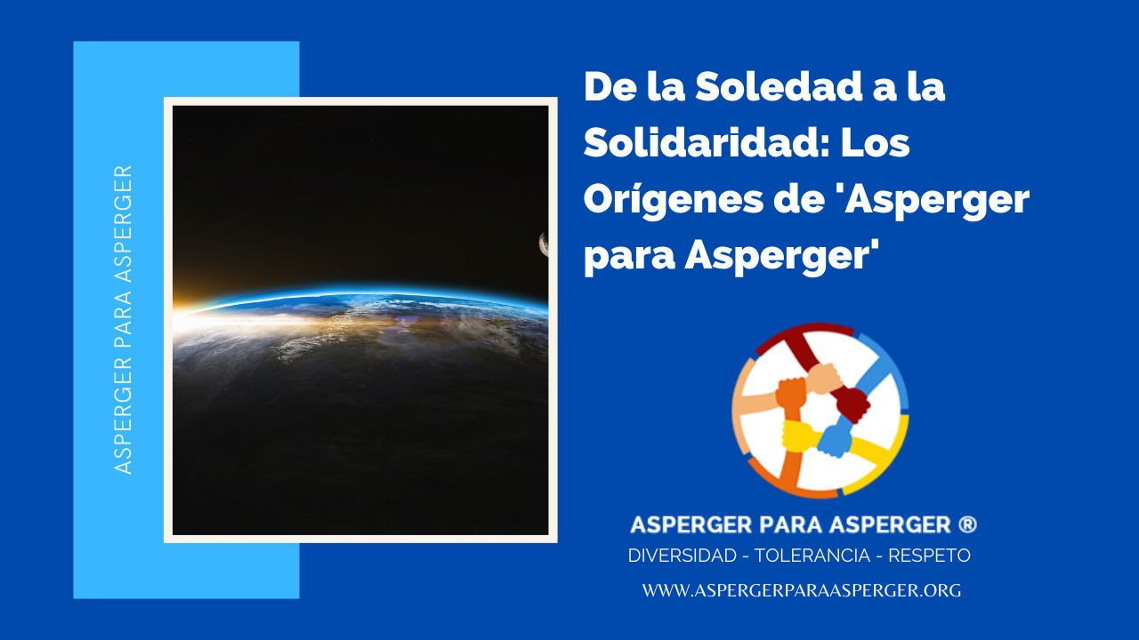 De la Soledad a la Solidaridad: Los Orígenes de 'Asperger para Asperger'