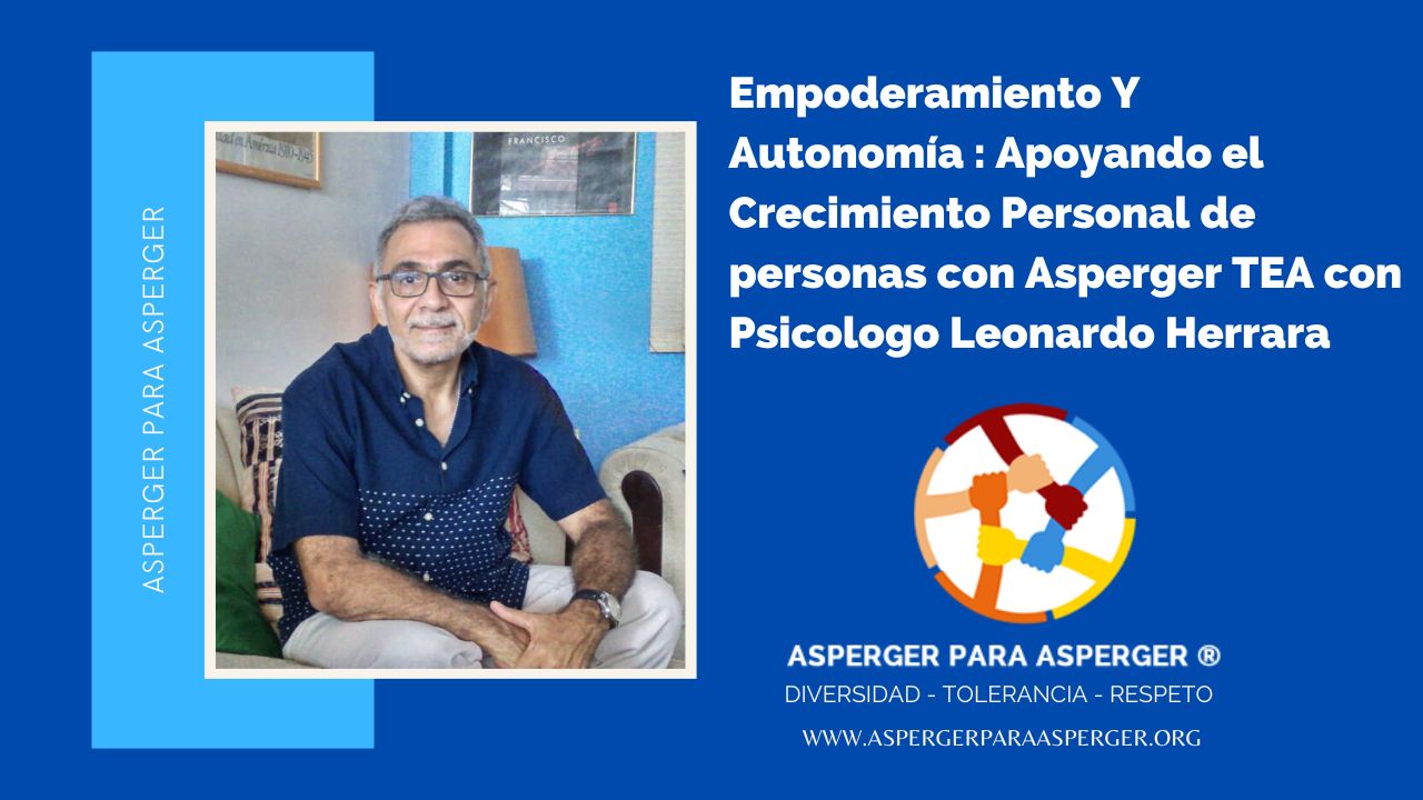 Empoderamiento Y Autonomía : Apoyando el Crecimiento Personal de personas con Asperger TEA con Psicologo Leonardo Herrara