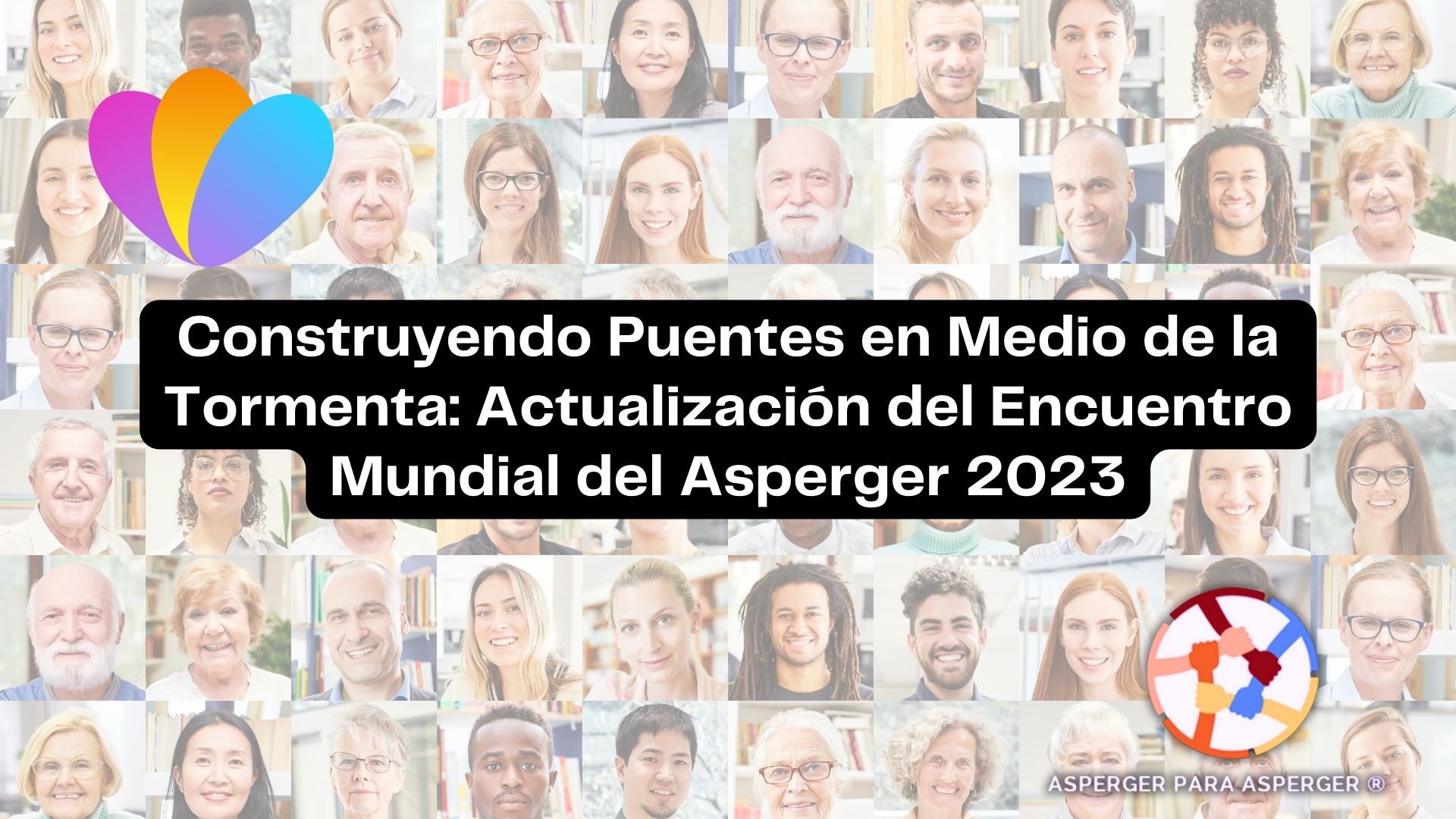 Construyendo Puentes en Medio de la Tormenta: Actualización del 2do Encuentro Mundial del Asperger 2023 1 construyendo