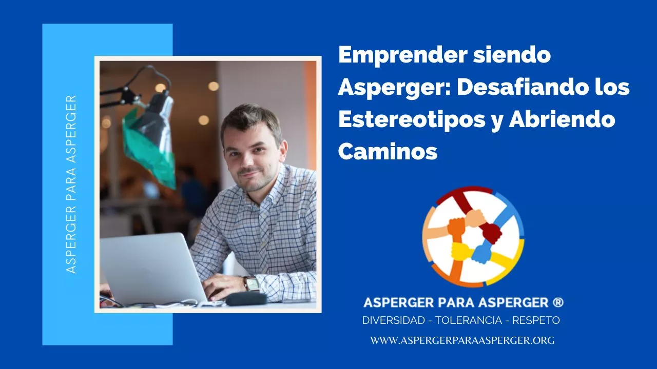Emprender siendo Asperger: Desafiando los Estereotipos y Abriendo Caminos (5 min) 1 Emprender siendo Asperger: Desafiando los Estereotipos y Abriendo Caminos