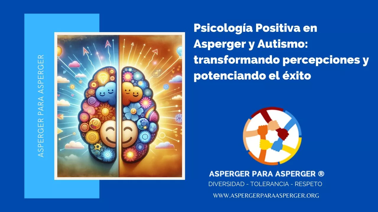 Psicología Positiva en Asperger y Autismo: transformando percepciones y potenciando el éxito (3 min) 1 Psicología Positiva en Asperger y Autismo: transformando percepciones y potenciando el éxito
