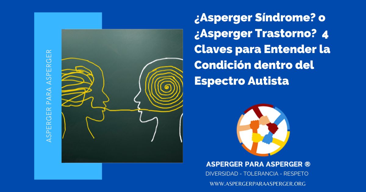 ¿Asperger Síndrome? o ¿Asperger Trastorno? 4 Claves para Entender la Condición dentro del Espectro Autista 1 ¿Asperger Síndrome? o ¿Asperger Trastorno? 4 Claves para Entender la Condición dentro del Espectro Autista