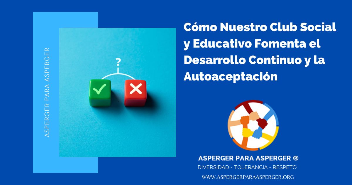 Cómo Nuestro Club Social y Educativo Fomenta el Desarrollo Continuo y la Autoaceptación de la persona Asperger