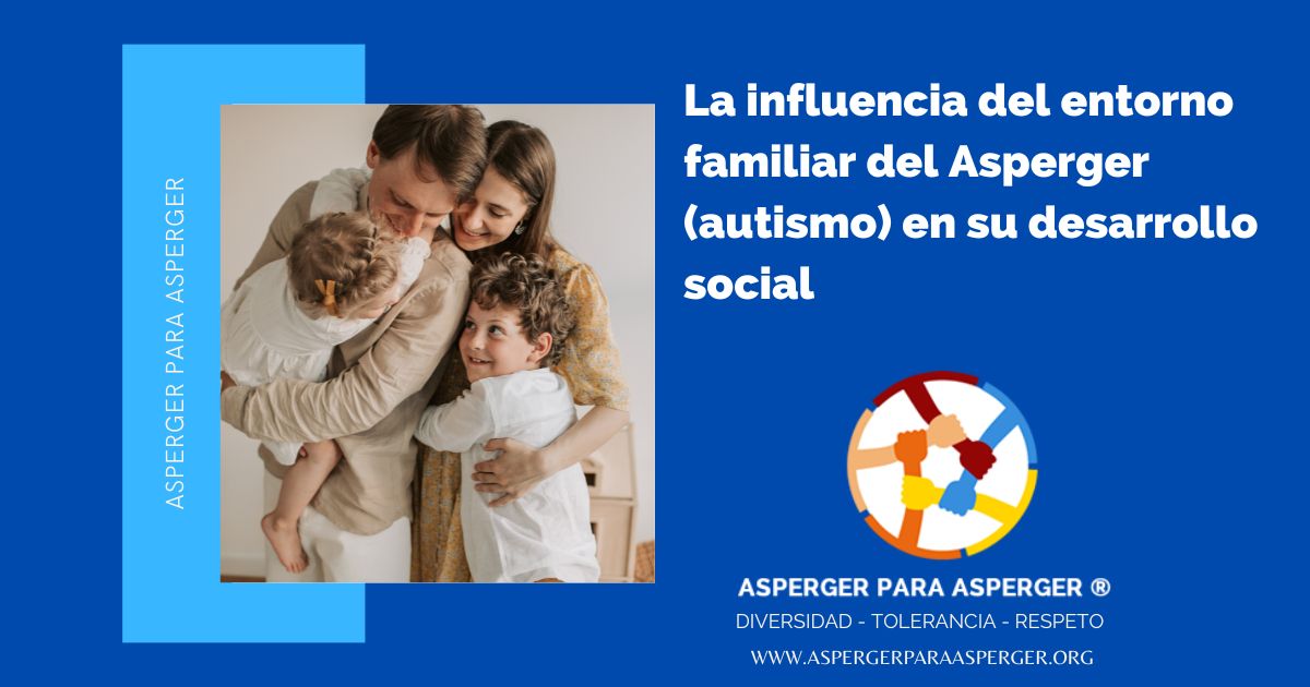 La influencia del entorno familiar del Asperger (autismo) en su desarrollo social