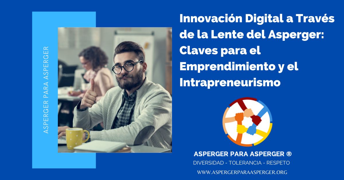 Innovación Digital a Través de la Lente del Asperger: Claves para el Emprendimiento y el Intrapreneurismo