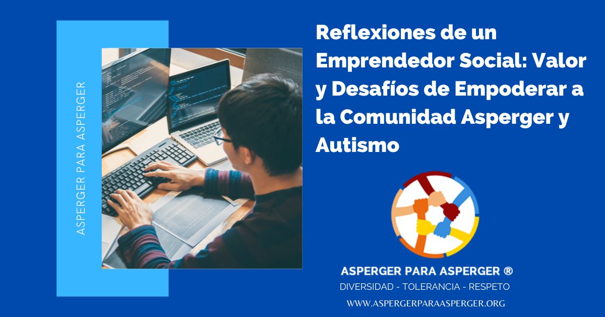 Reflexiones de un Emprendedor Social: Valor y Desafíos de Empoderar a la Comunidad Asperger y Autismo