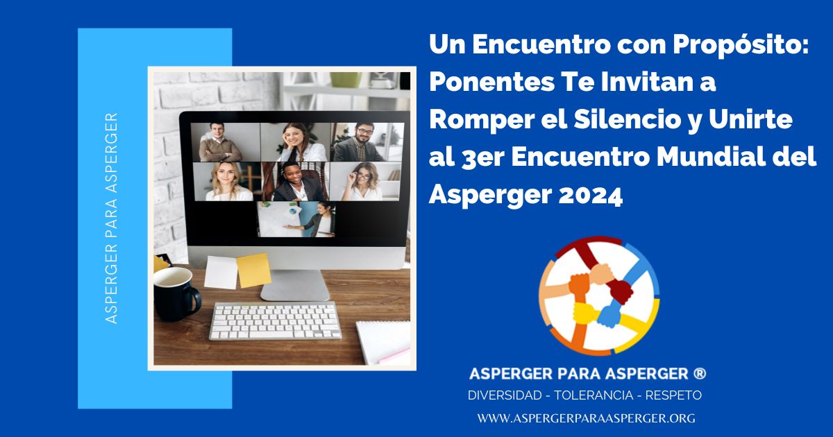 Un Encuentro con Propósito: Ponentes Te Invitan a Romper el Silencio y Unirte al 3er Encuentro Mundial del Asperger 2024 1 Un Encuentro con Proposito