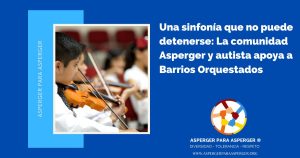 Una sinfonía que no puede detenerse: La comunidad Asperger y autista apoya a Barrios Orquestados