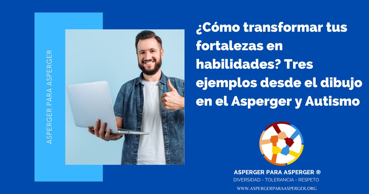 ¿Cómo transformar tus fortalezas en habilidades? Tres ejemplos desde el dibujo en el Asperger y Autismo 1 fortalezas y habilidades en el Asperger y Autismo