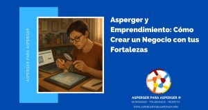Asperger y emprendimiento: aprovechar intereses especiales para crear un negocio