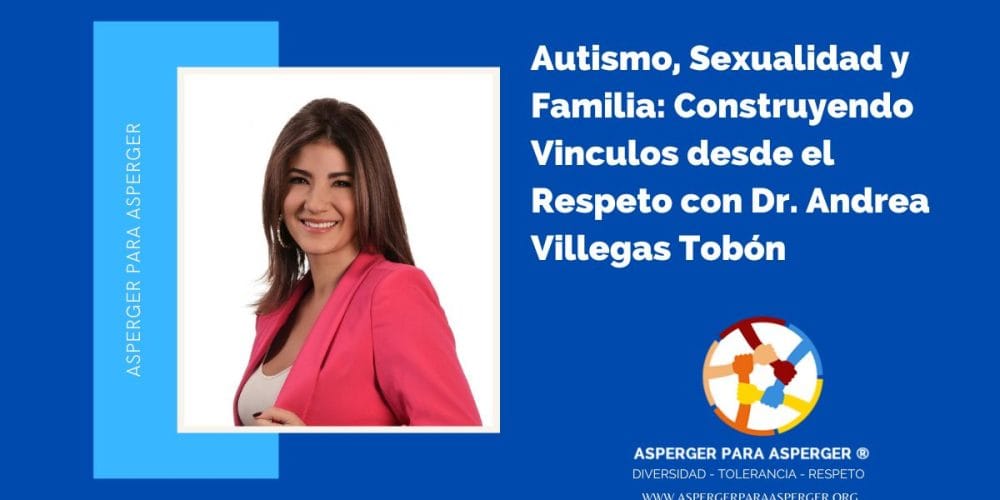 Autismo Sexualidad y Familia: Construyendo Vinculos desde el Respeto con la Dra. Andrea Villegas Tobón