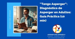 “Tengo Asperger”: Diagnóstico de Asperger en Adultos: Guía Práctica (10 min)