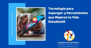 ¿Asperger con retraso en el habla? 7 Tecnología para Asperger: 5 Herramientas que Mejoran la Vida Estudiantil