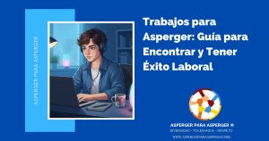 Trabajos para Asperger: Guía para Encontrar y Tener Éxito Laboral
