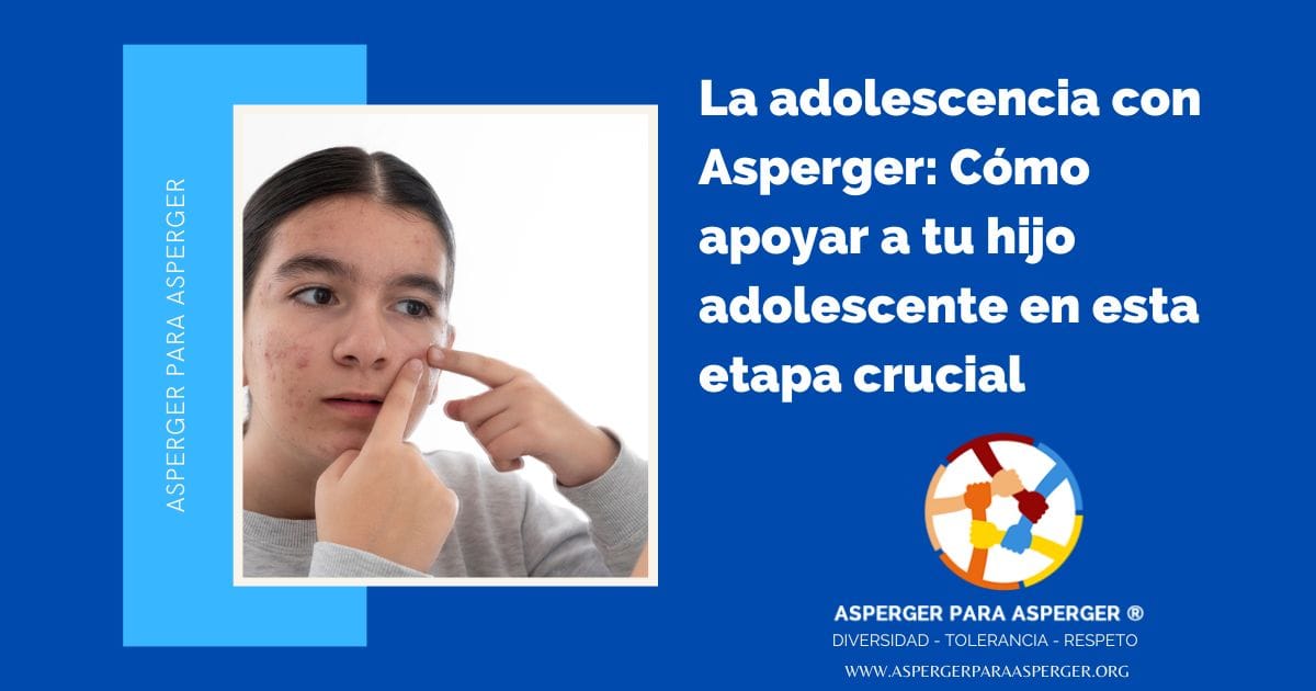 La adolescencia con Asperger: Cómo apoyar a tu hijo adolescente en esta etapa crucial