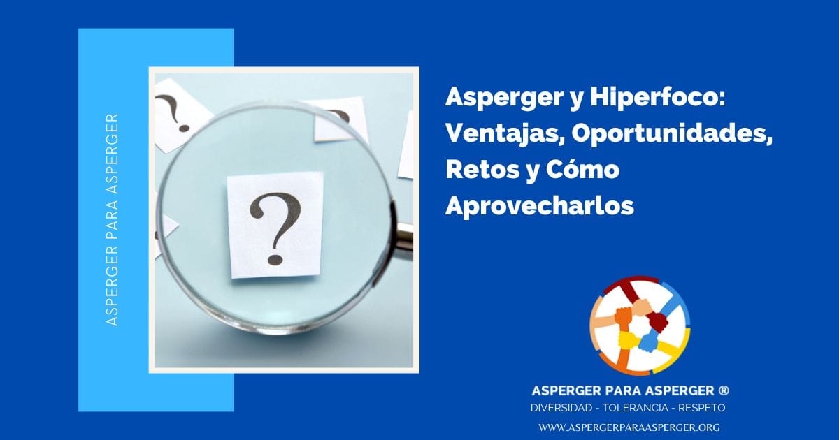 Asperger y Hiperfoco: Ventajas, Oportunidades, Retos y Cómo Aprovecharlos (100%)