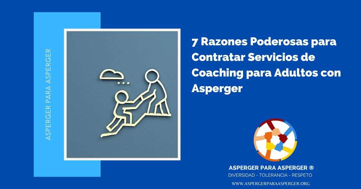 7 Razones Poderosas para Contratar Servicios de Coaching para Adultos con Asperger