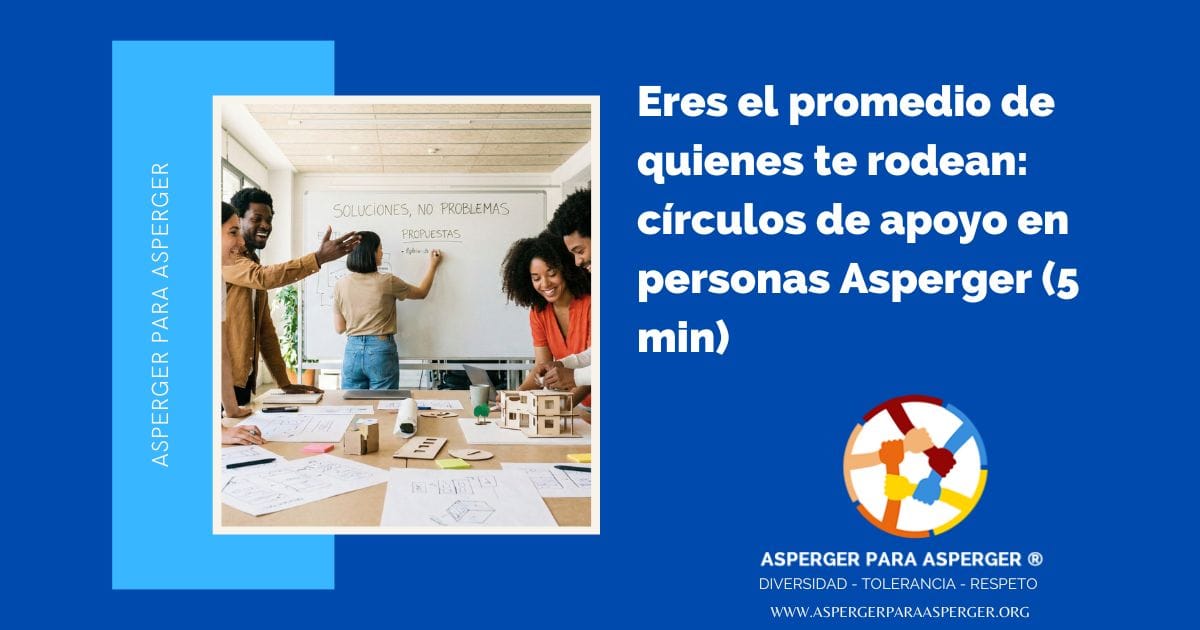 Eres el promedio de quienes te rodean: círculos de apoyo en personas Asperger (5 min)