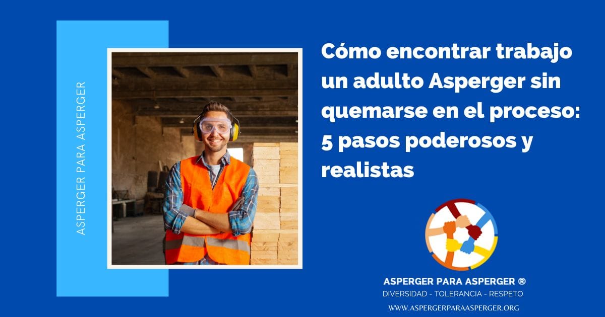 Cómo encontrar trabajo para adultos Asperger sin quemarte en el proceso: 5 pasos poderosos y realistas