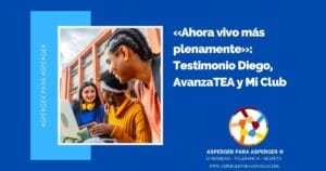 Estrategias para apoyar a un niño Asperger en la escuela: Inclusión, aprendizaje y prevención del bullying (100%) 10 «Ahora vivo más plenamente»: Diego, AvanzaTEA y Mi Club - Testimonio