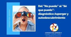 Del "No puedo" al "Sé que puedo": diagnóstico Asperger y autodescubrimiento