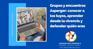 Grupos Asperger: conocer a los tuyos, aprender desde la vivencia y defender quién eres