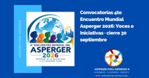 Convocatorias Encuentro Mundial del Asperger 2026: Voces e Iniciativas · cierre 30 septiembre 2 Convocatorias 4to Encuentro Mundial Asperger 2026: Voces e Iniciativas · cierre 30 septiembre